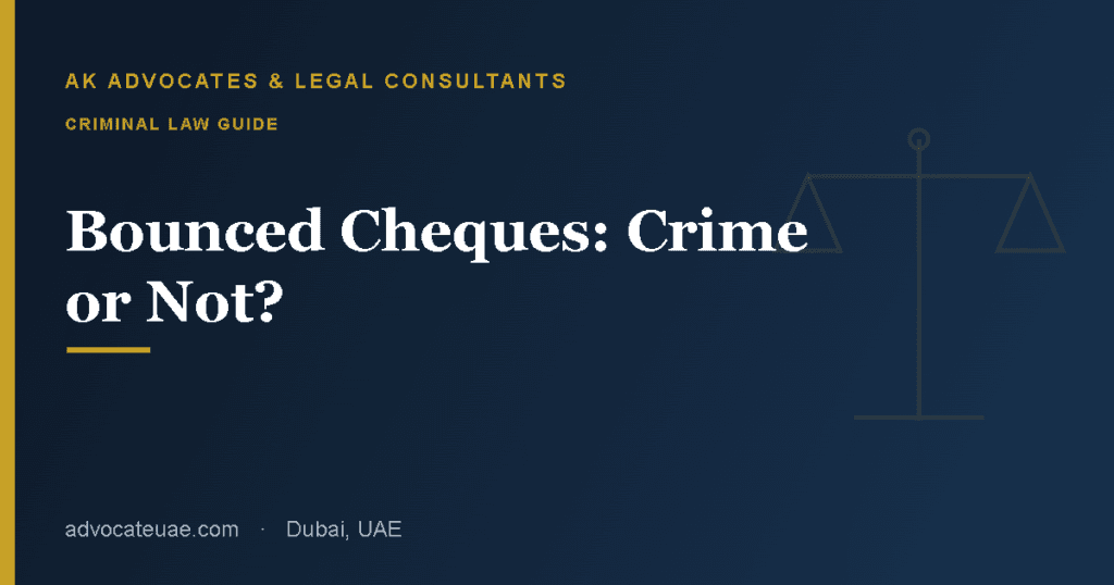 Bounced cheques in the UAE — when is it still a crime — AK Advocates & Legal Consultants